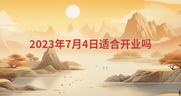 2023年7月4日适合开业吗 宜开业吗_包头算命准的大师