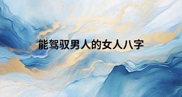 能驾驭男人的女人八字