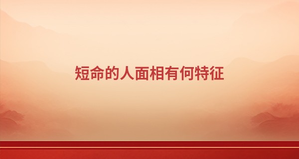 短命的人面相有何特征