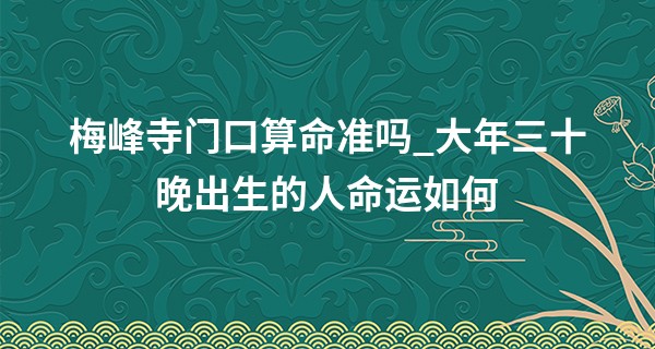 梅峰寺门口算命准吗_大年三十晚出生的人命运如何 这天出生好不好