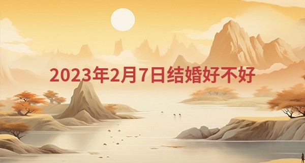 2023年2月7日结婚好不好 此日婚嫁则白首齐眉鸳鸯比翼_男人面相痣算命图解