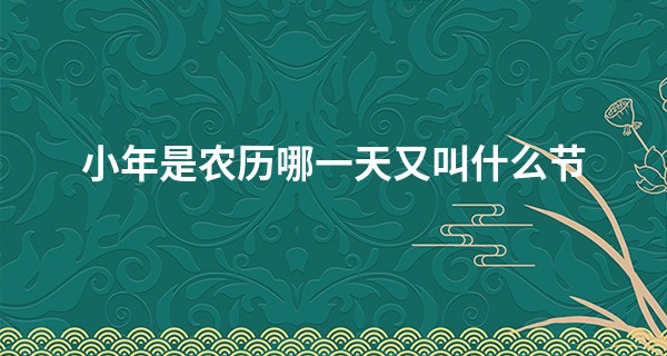 小年是农历哪一天又叫什么节 小年的风俗习惯_香港算命非常运势网
