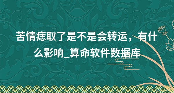 苦情痣取了是不是会转运，有什么影响_算命软件数据库