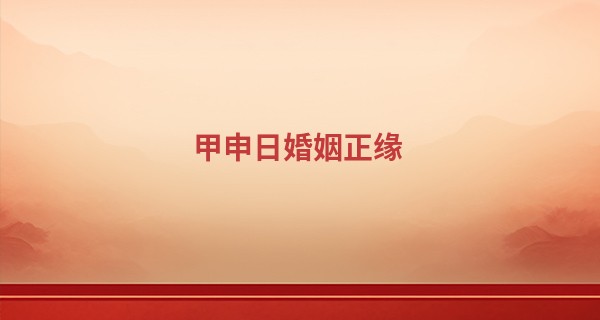 甲申日婚姻正缘 甲申日柱女命桃花_一掌经精确算命