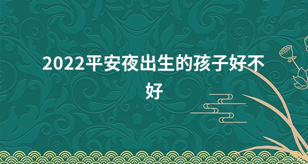2022平安夜出生的孩子好不好 自带富贵命则生活幸福_新浪 济缘算命