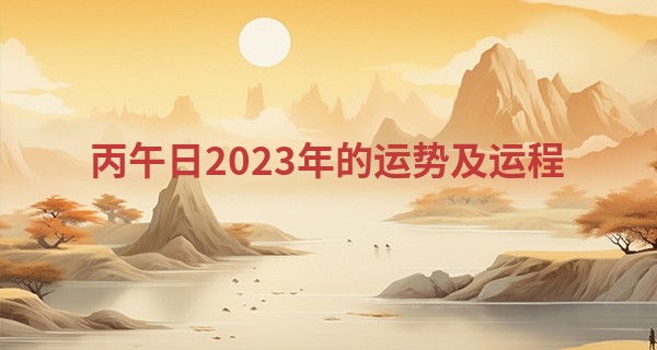 丙午日2023年的运势及运程 丙火人的性格分析_大仙算命