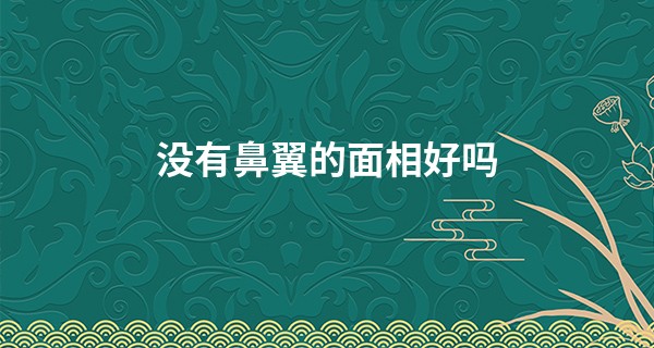 没有鼻翼的面相好吗 需要注意自己的储蓄_取名算命网