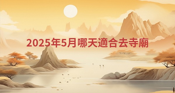 2025年5月哪天適合去寺廟
