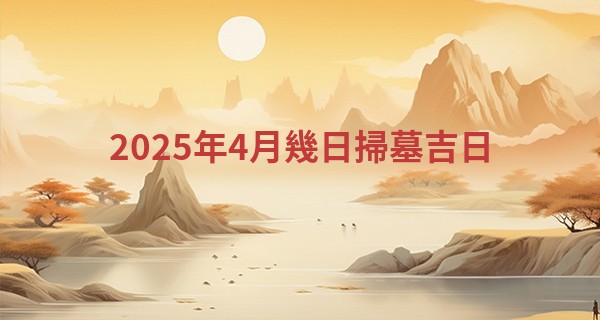 2025年4月幾日掃墓吉日