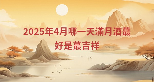 2025年4月哪一天滿月酒最好是最吉祥