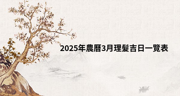 2025年農曆3月理髮吉日一覽表