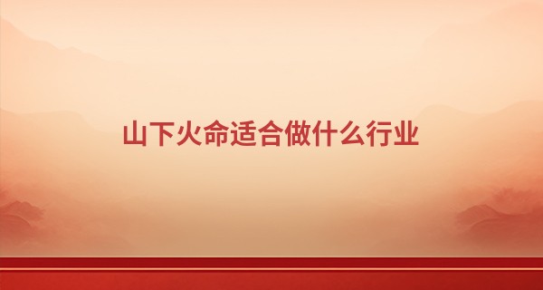 山下火命适合做什么行业