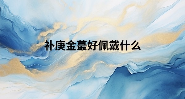 补庚金最好佩戴什么