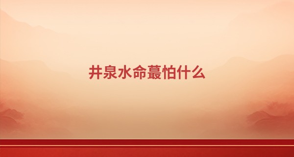 井泉水命最怕什么