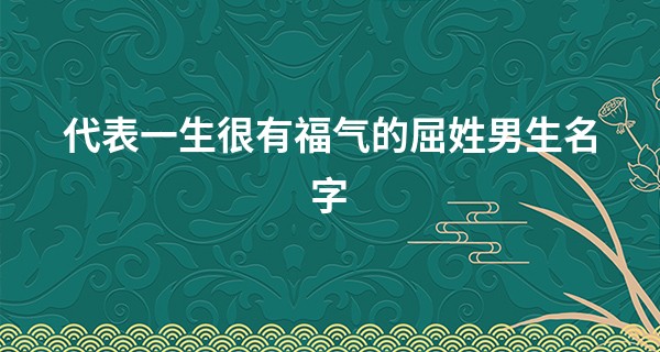 代表一生很有福气的屈姓男生名字