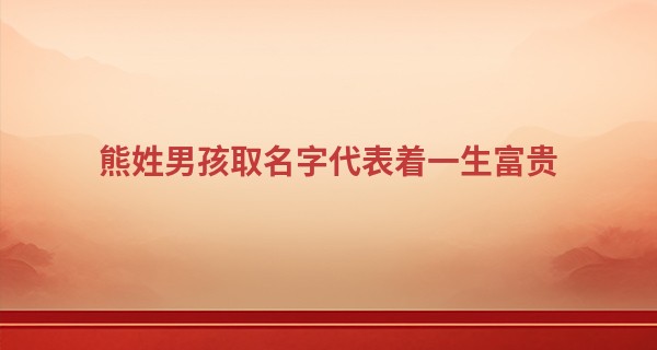 熊姓男孩取名字代表着一生富贵