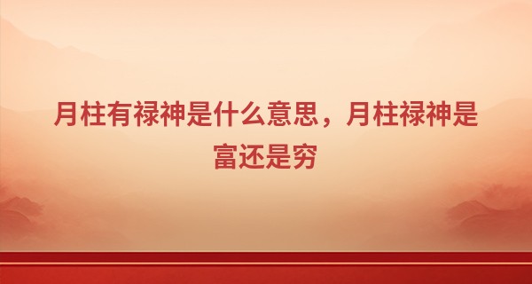 月柱有禄神是什么意思，月柱禄神是富还是穷
