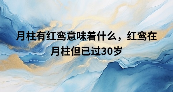 月柱有红鸾意味着什么，红鸾在月柱但已过30岁