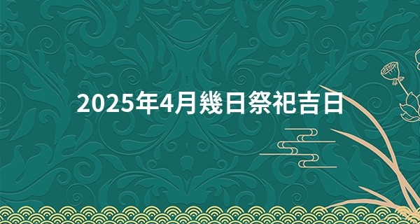 2025年4月幾日祭祀吉日