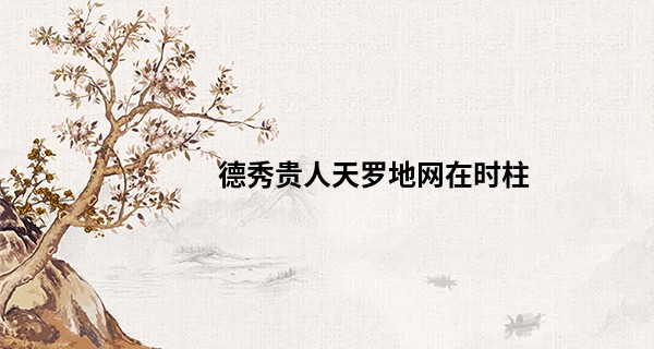 德秀贵人天罗地网在时柱,时柱最好的4大贵人