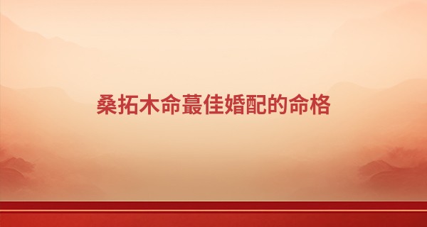 桑拓木命最佳婚配的命格