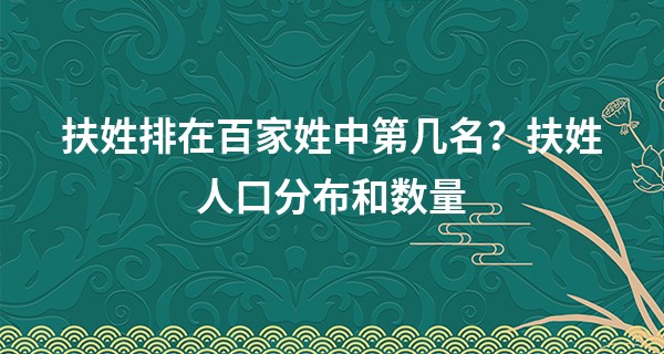 扶姓排在百家姓中第几名?扶姓人口分布和数量