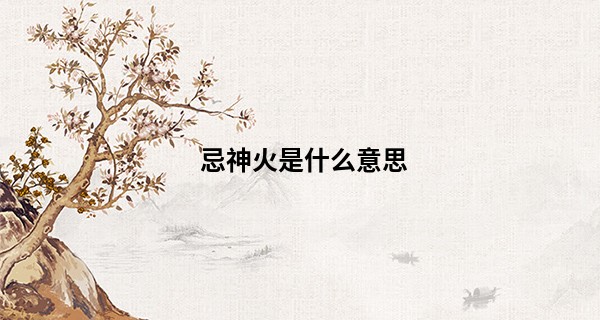 忌神火是什么意思