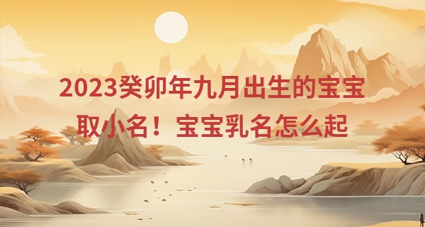 2023癸卯年九月出生的宝宝取小名！宝宝乳名怎么起