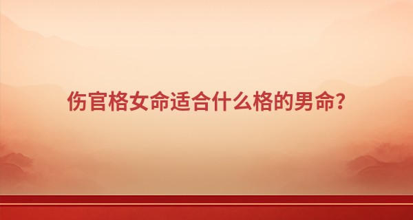 伤官格女命适合什么格的男命？