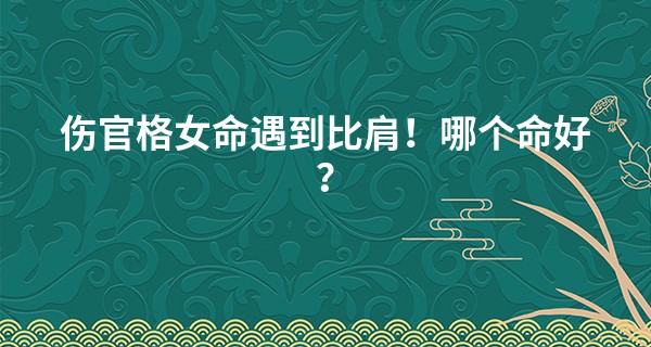 伤官格女命遇到比肩！哪个命好？