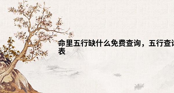 命里五行缺什么免费查询，五行查询表