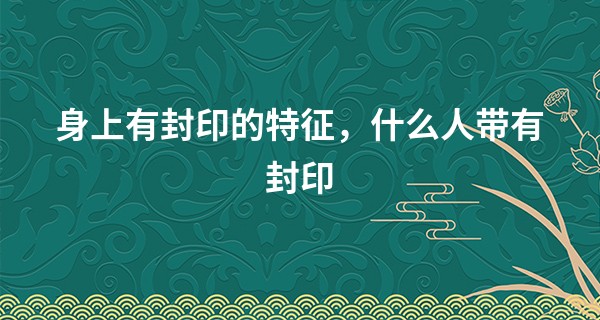 身上有封印的特征,什么人带有封印