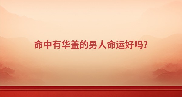 命中有华盖的男人命运好吗？